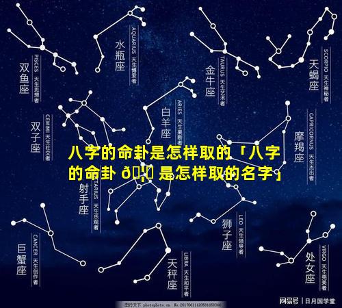 八字的命卦是怎样取的「八字的命卦 🦉 是怎样取的名字」